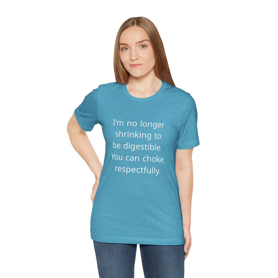 T‑Shirt — “I’m no longer shrinking to be digestible. You can choke, respectfully.” Statement Tee