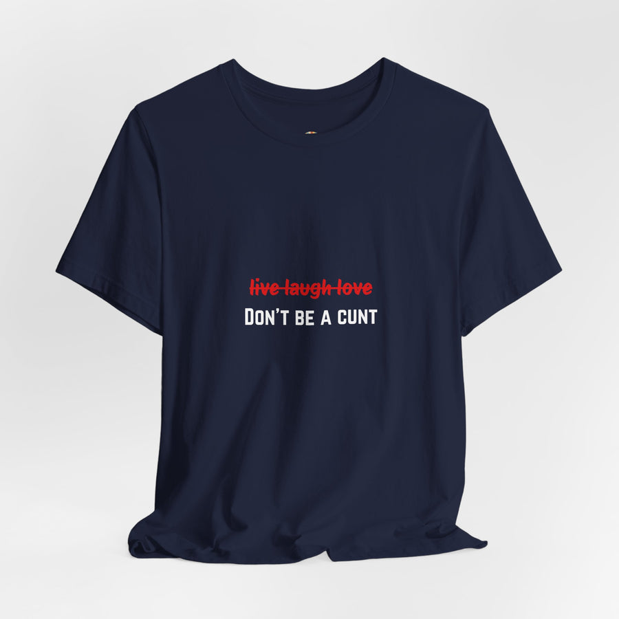Graphic Tee — "Live Laugh Love" Crossed Out, "Don't Be a Cunt" T-Shirt