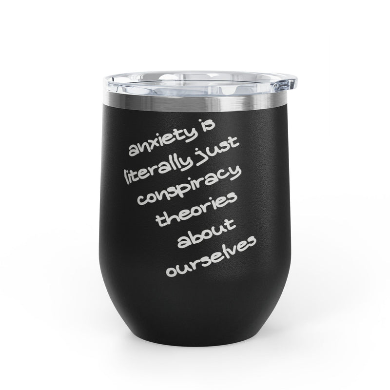 Wine Tumbler — "Anxiety is literally just conspiracy theories about ourselves" 12oz Insulated Wine Cup