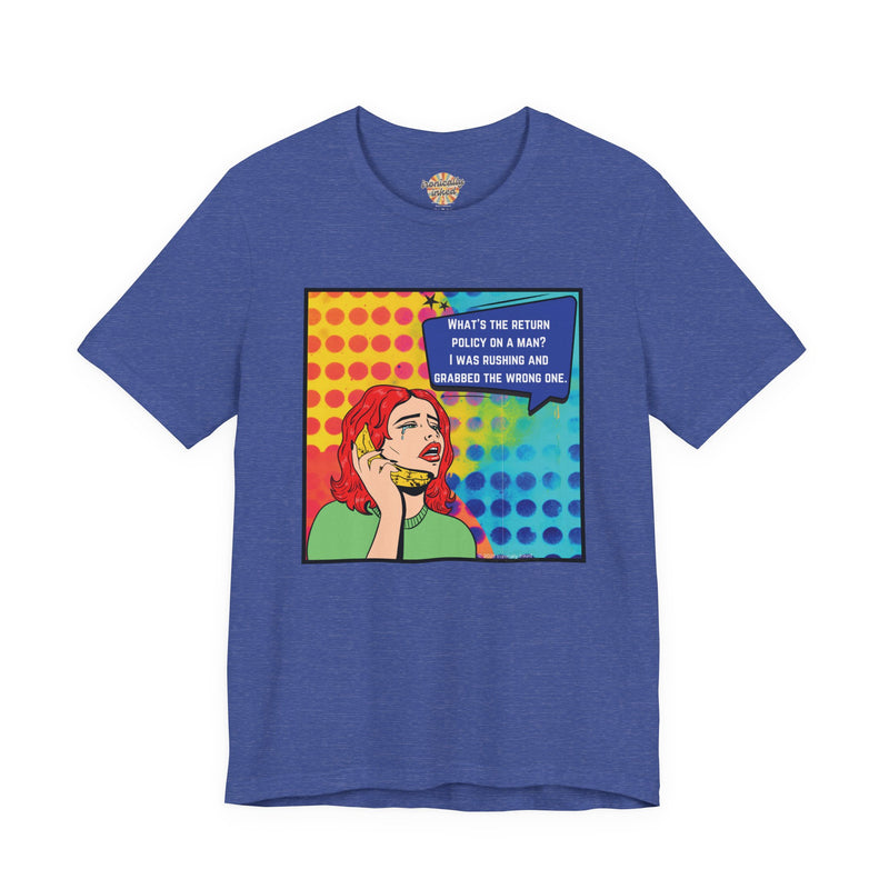 Retro Pop Art Tee — "What's the Return Policy on a Man? I Was Rushing and Grabbed the Wrong One" T-Shirt