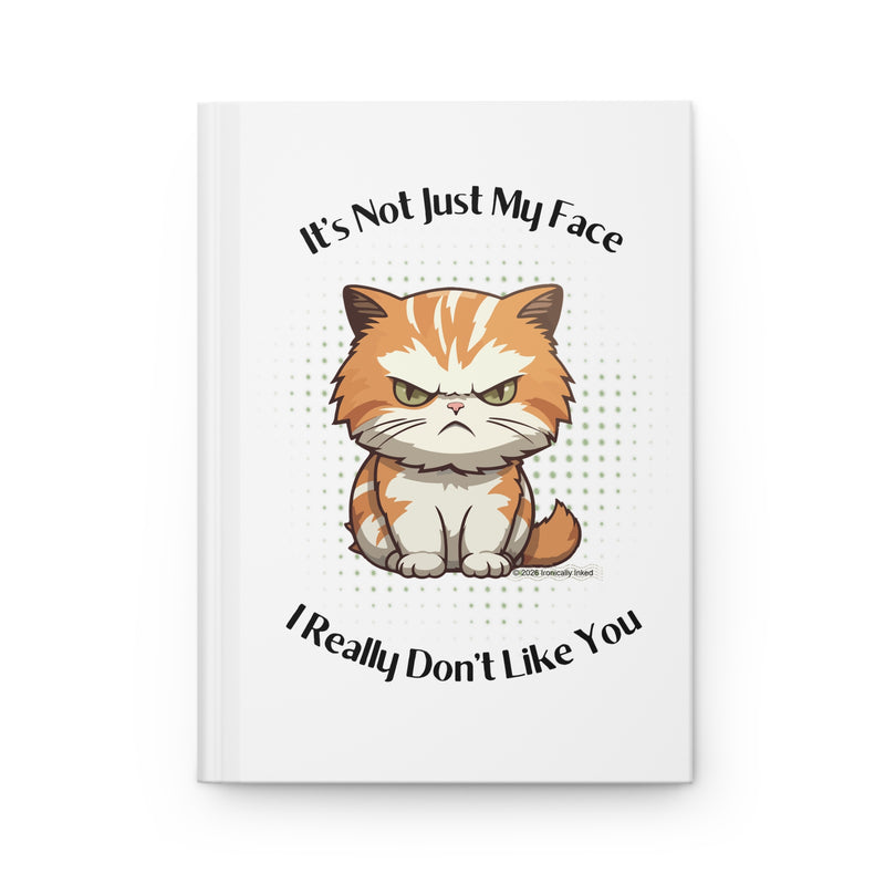 Hardcover Journal — Sassy Cat Illustration "It's Not Just My Face I Really Don't Like You"