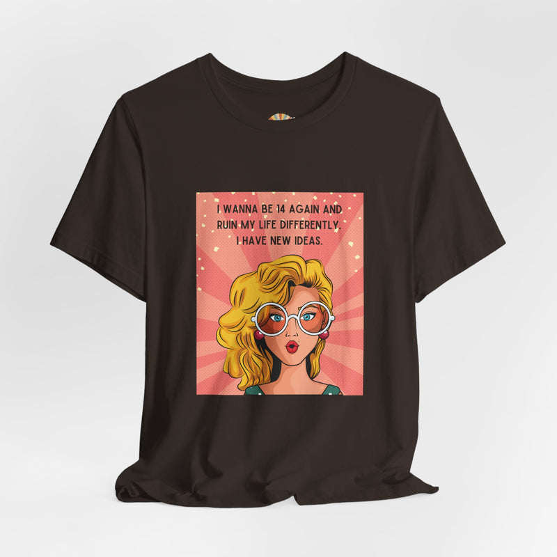 Pop Art Tee – "I Wanna Be 14 Again and Ruin My Life Differently" Retro Graphic T-Shirt