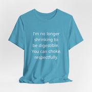 T‑Shirt — “I’m no longer shrinking to be digestible. You can choke, respectfully.” Statement Tee