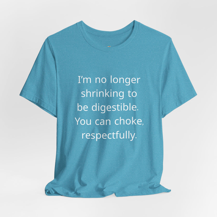 T‑Shirt — “I’m no longer shrinking to be digestible. You can choke, respectfully.” Statement Tee