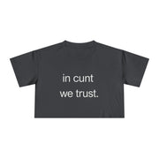 Crop Tee — “in cunt we trust.” Bold Feminist Statement T-shirt Top