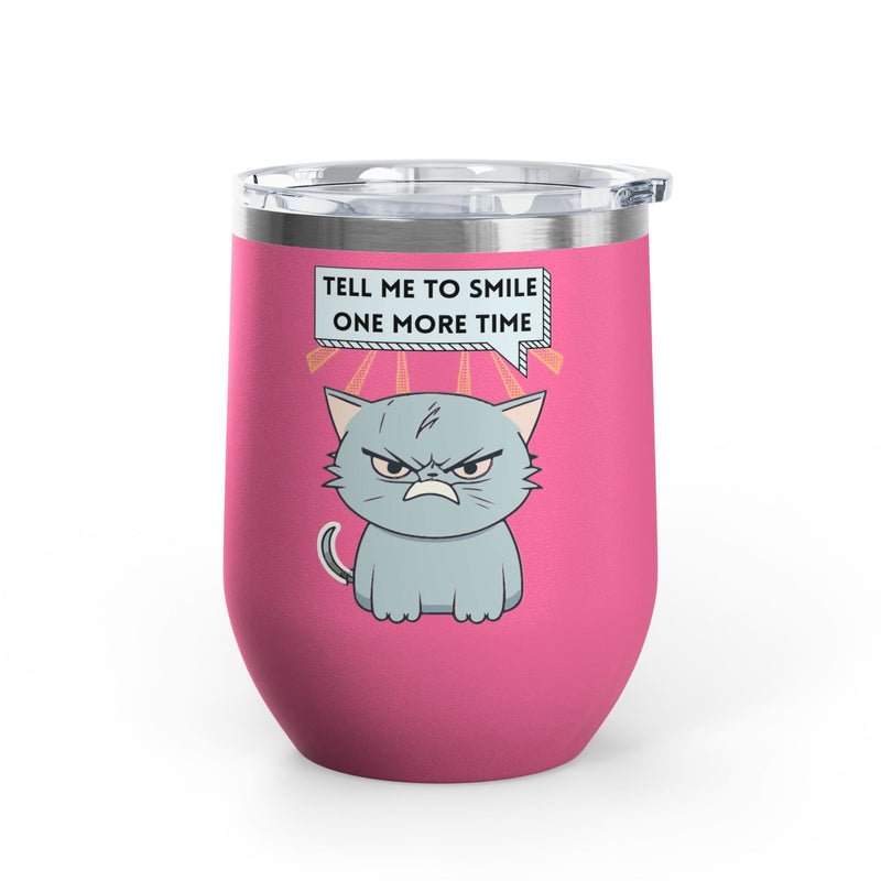 "Tell Me to Smile One More Time" Sassy Cat Insulated Wine Tumbler - Stainless Steel 12oz