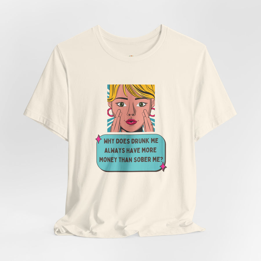 Pop Art Graphic Tee — “Why Does Drunk Me Always Have More Money Than Sober Me?” T-Shirt