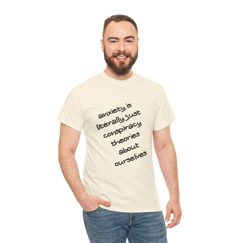 Graphic Tee - "Anxiety Is Literally Just Conspiracy Theories About Ourselves" Minimalist Text T-shirt