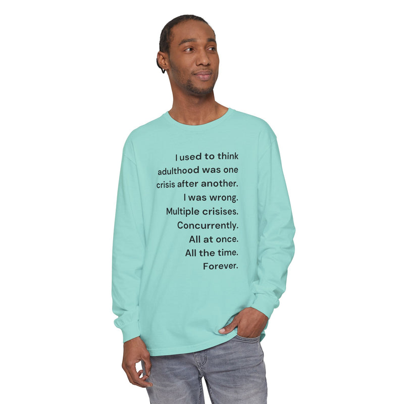 Long Sleeve Tee — “I used to think adulthood was one crisis after another…” Text Graphic