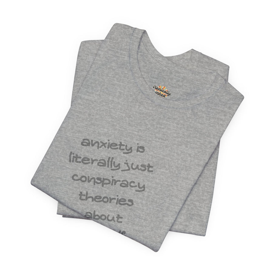 Graphic Tee - "Anxiety Is Literally Just Conspiracy Theories About Yourself" T-Shirt