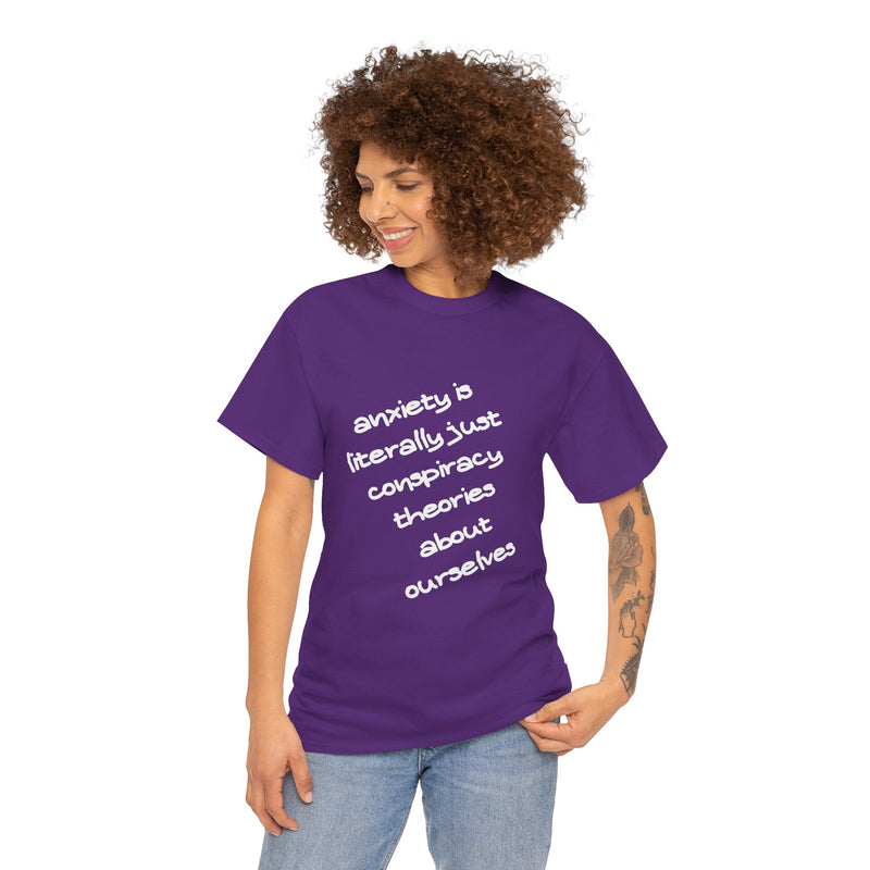Graphic Tee - "Anxiety Is Literally Just Conspiracy Theories About Ourselves" Minimalist Text T-shirt