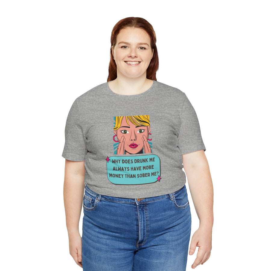 Pop Art Graphic Tee — “Why Does Drunk Me Always Have More Money Than Sober Me?” T-Shirt
