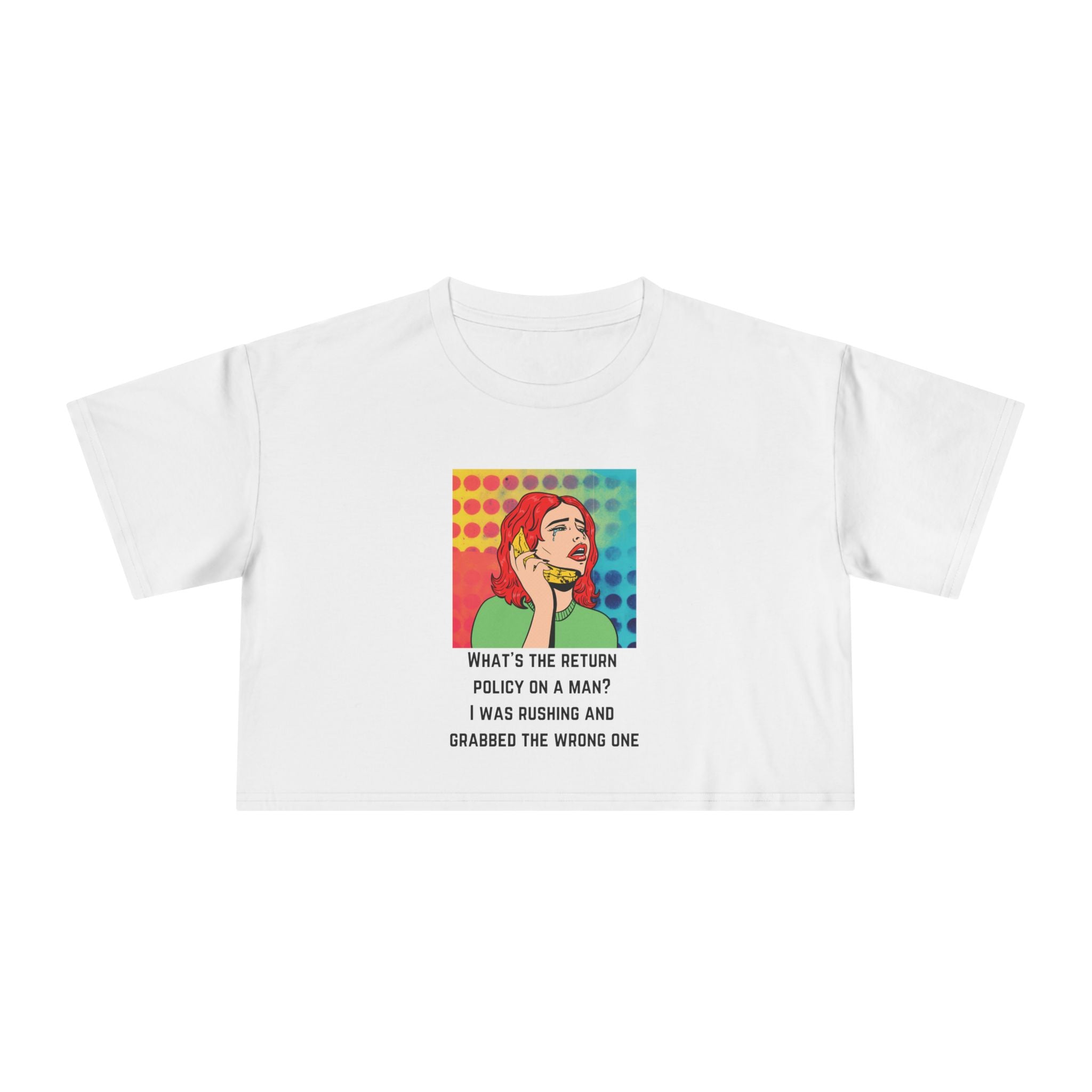 Crop Tee — Pop Art Graphic "What's the Return Policy on a Man? I Was Rushing and Grabbed the Wrong One" T-shirt Top
