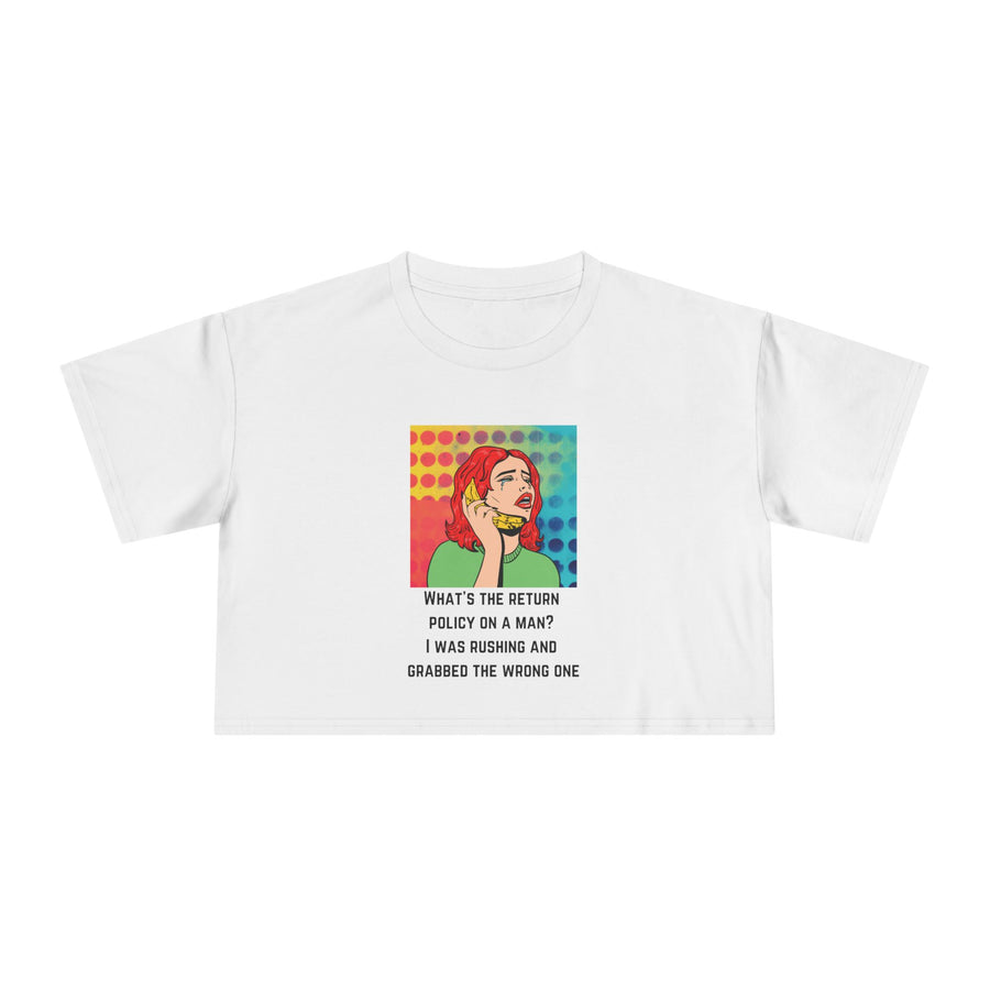 Crop Tee — Pop Art Graphic "What's the Return Policy on a Man? I Was Rushing and Grabbed the Wrong One" T-shirt Top