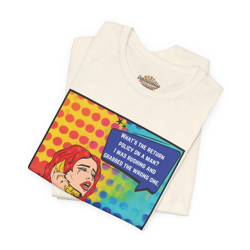Retro Pop Art Tee — "What's the Return Policy on a Man? I Was Rushing and Grabbed the Wrong One" T-Shirt