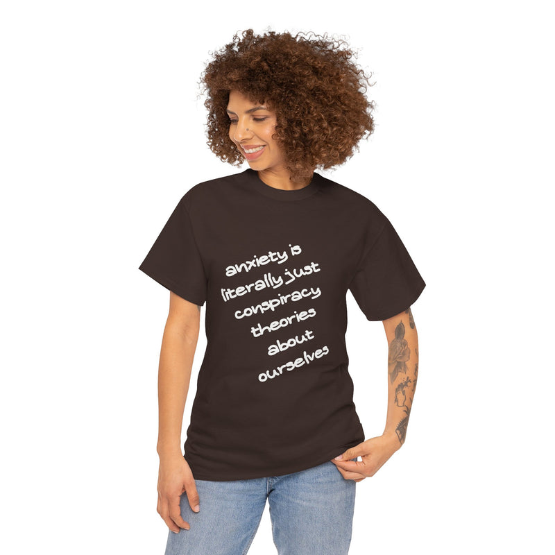 Graphic Tee - "Anxiety Is Literally Just Conspiracy Theories About Ourselves" Minimalist Text T-shirt