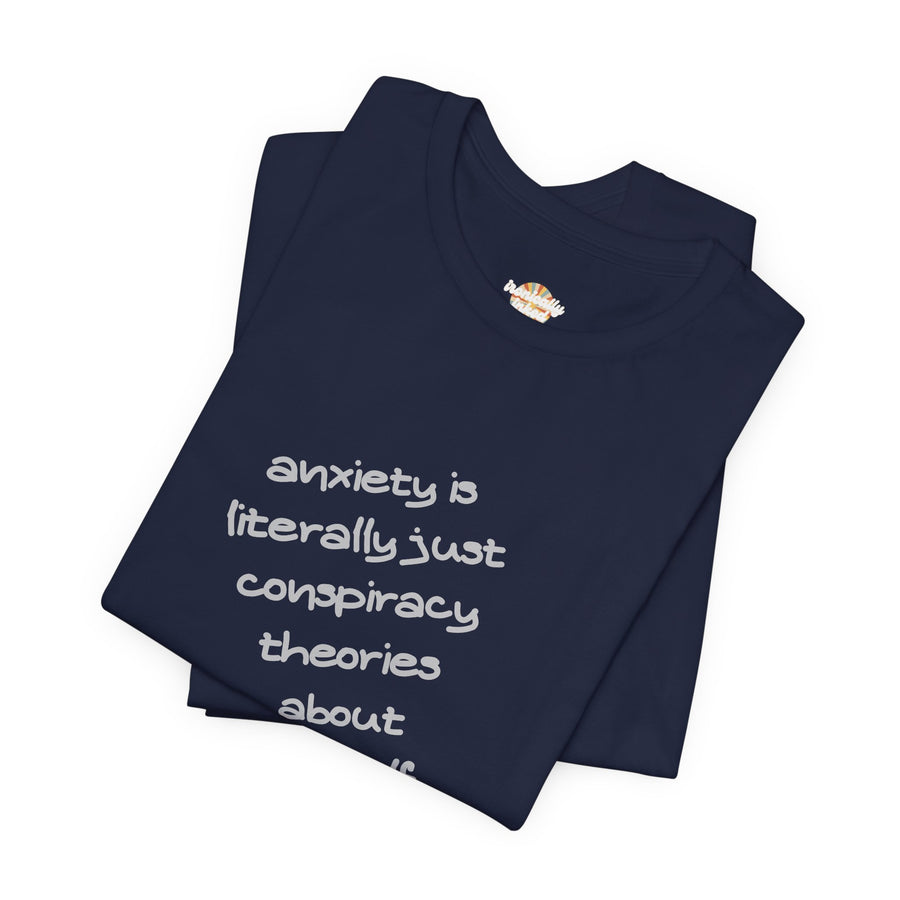 Graphic Tee - "Anxiety Is Literally Just Conspiracy Theories About Yourself" T-Shirt