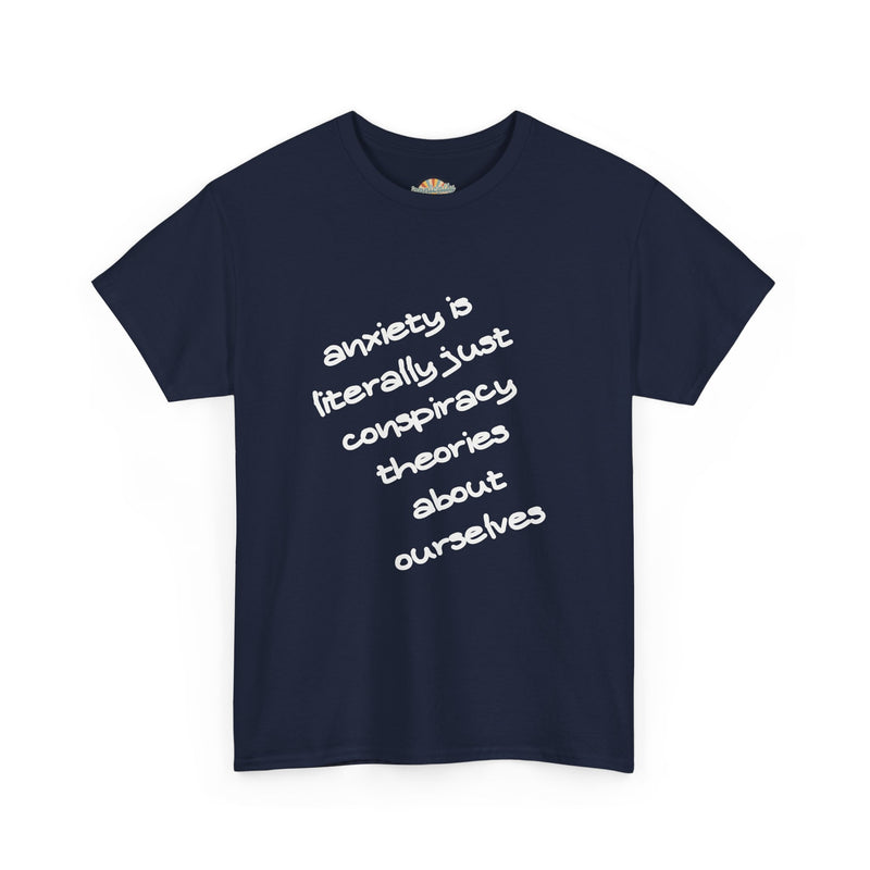 Graphic Tee - "Anxiety Is Literally Just Conspiracy Theories About Ourselves" Minimalist Text T-shirt