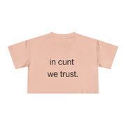 Crop Tee — “in cunt we trust.” Bold Feminist Statement T-shirt Top