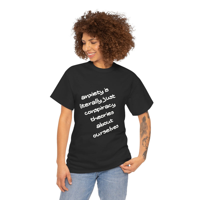 Graphic Tee - "Anxiety Is Literally Just Conspiracy Theories About Ourselves" Minimalist Text T-shirt