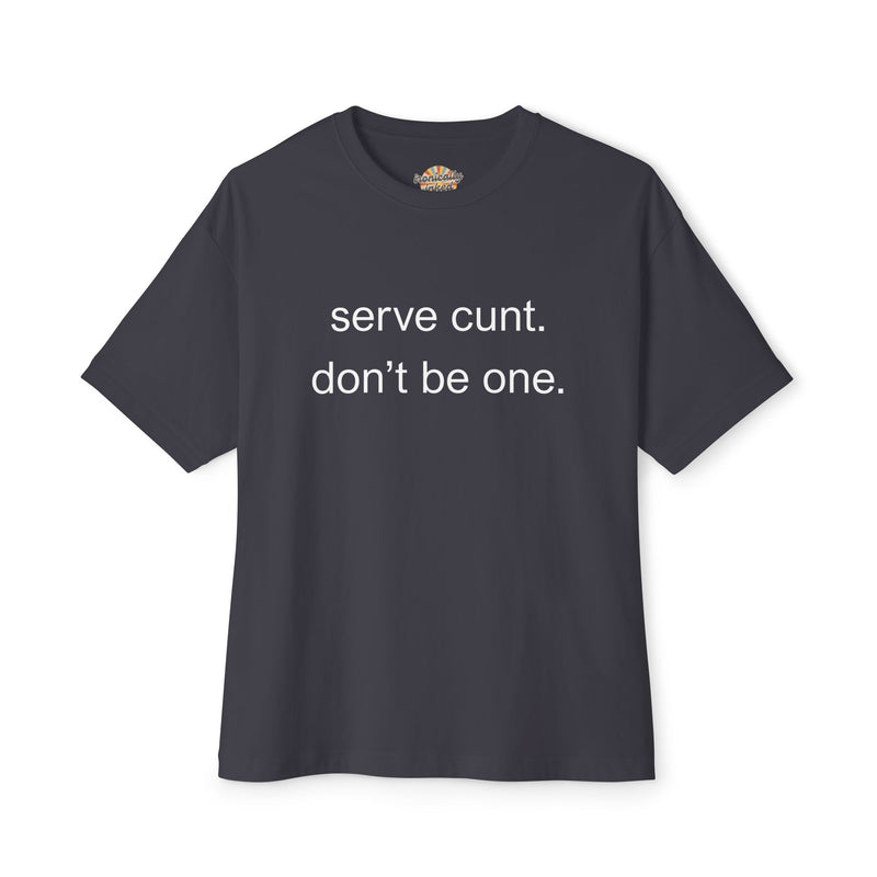Graphic Boxy Tee — "serve cunt. don't be one." Minimalist Text Statement Shirt