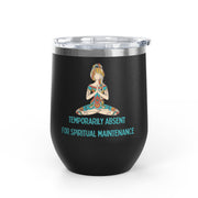 "Temporarily Absent for Spiritual Maintenance" Wine Tumbler - Stainless Steel 12oz