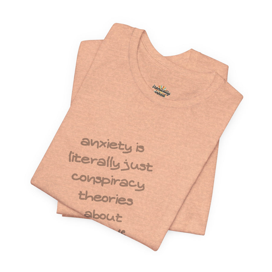 Graphic Tee - "Anxiety Is Literally Just Conspiracy Theories About Yourself" T-Shirt