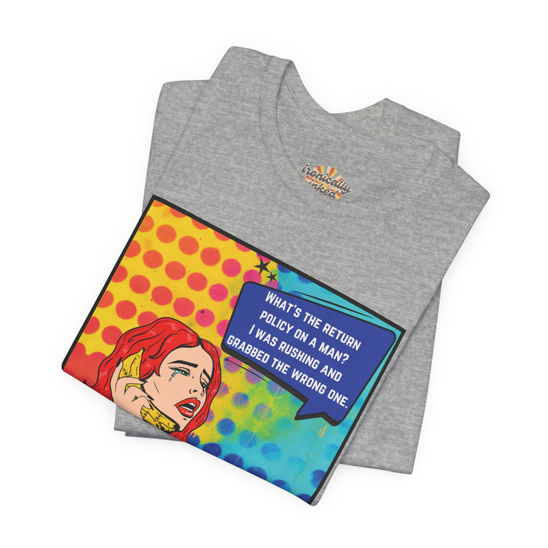 Retro Pop Art Tee — "What's the Return Policy on a Man? I Was Rushing and Grabbed the Wrong One" T-Shirt