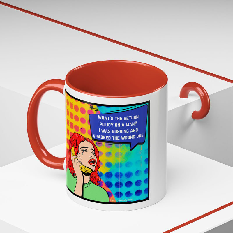 Coffee or Tea Mug — Pop Art Woman “What’s the return policy on a man? I was rushing and grabbed the wrong one.”