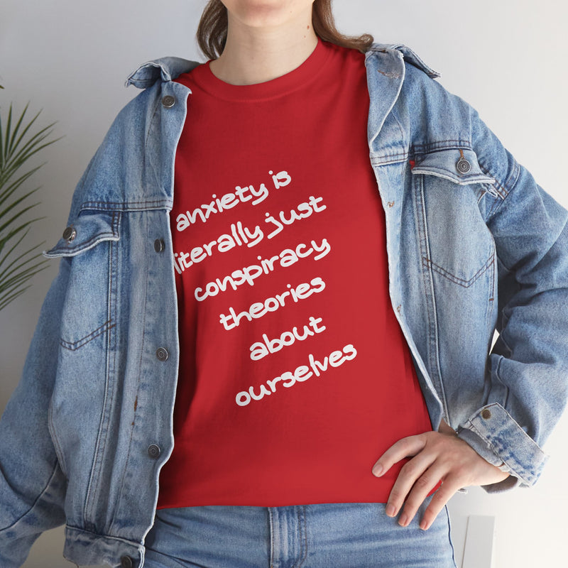 Graphic Tee - "Anxiety Is Literally Just Conspiracy Theories About Ourselves" Minimalist Text T-shirt