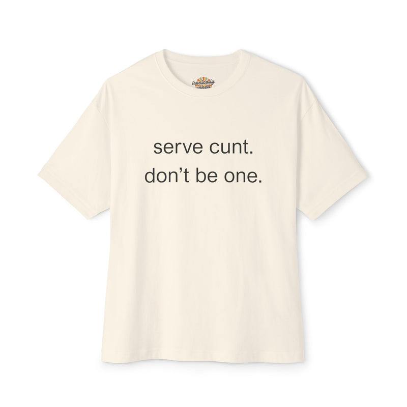 Graphic Boxy Tee — "serve cunt. don't be one." Minimalist Text Statement Shirt
