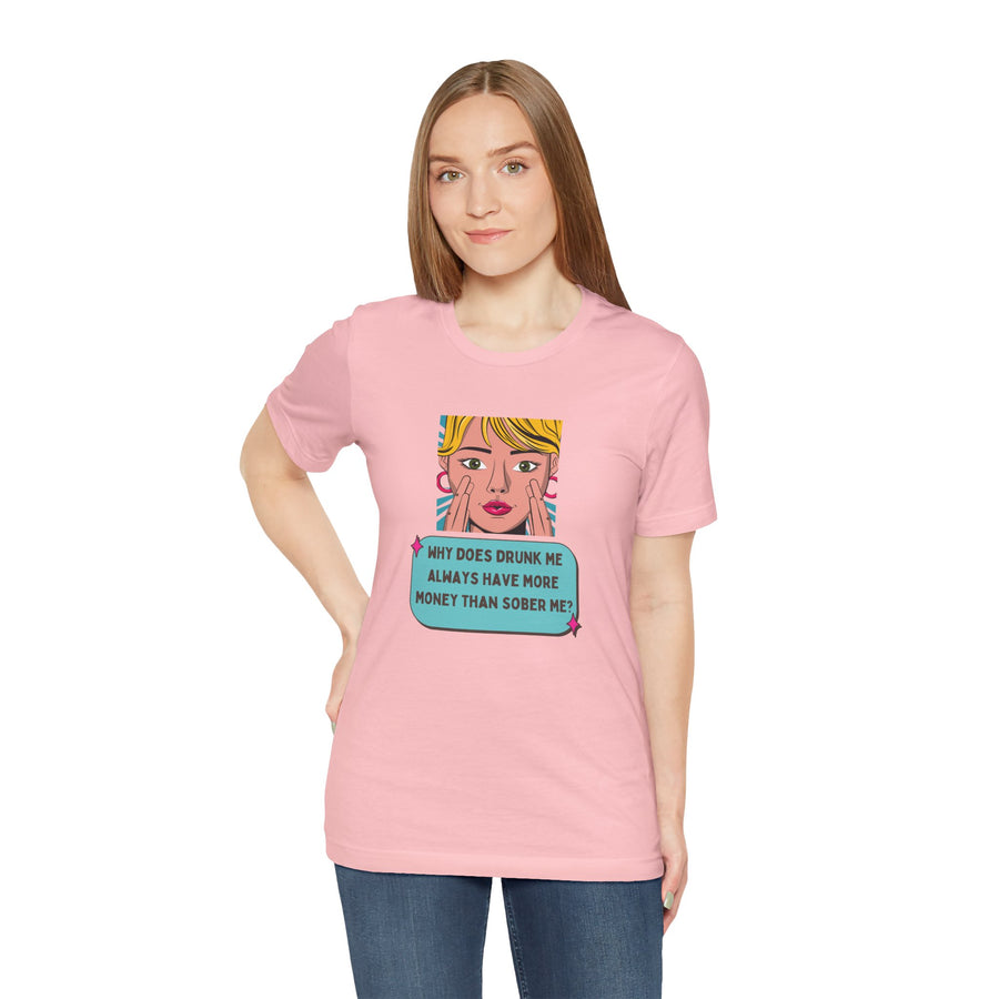 Pop Art Graphic Tee — “Why Does Drunk Me Always Have More Money Than Sober Me?” T-Shirt