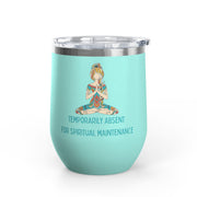 "Temporarily Absent for Spiritual Maintenance" Wine Tumbler - Stainless Steel 12oz