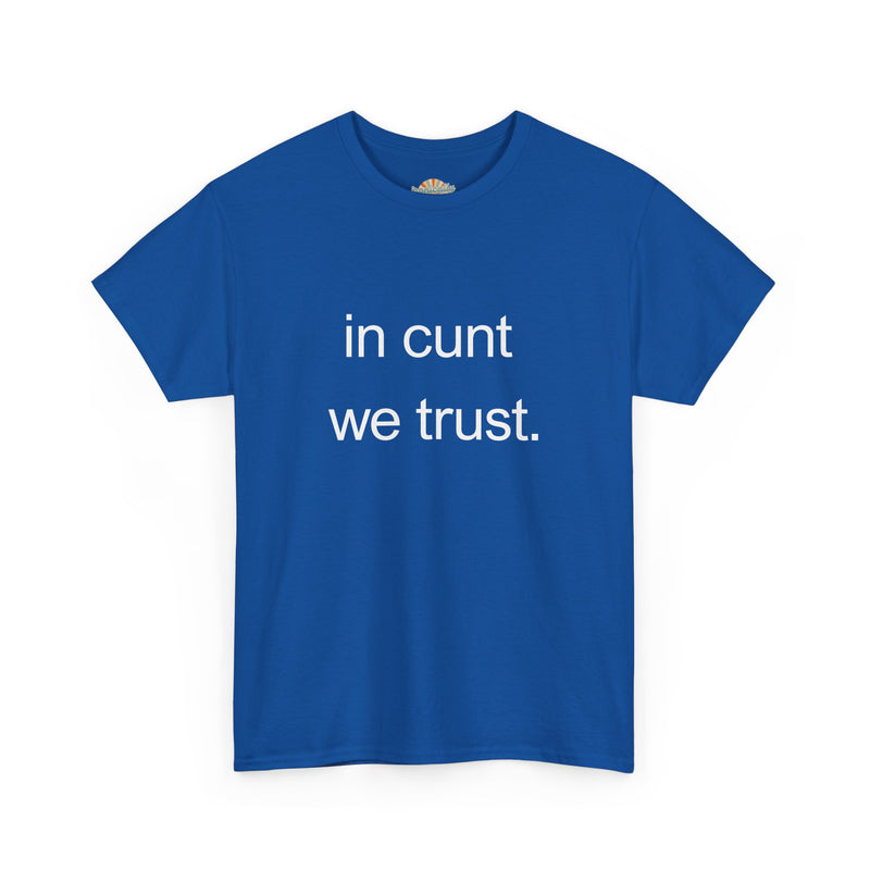 T-Shirt — "in cunt we trust." Minimalist Statement Tee