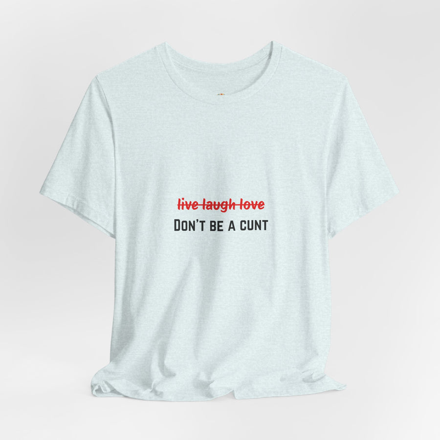 Graphic Tee — "Live Laugh Love" Crossed Out, "Don't Be a Cunt" T-Shirt