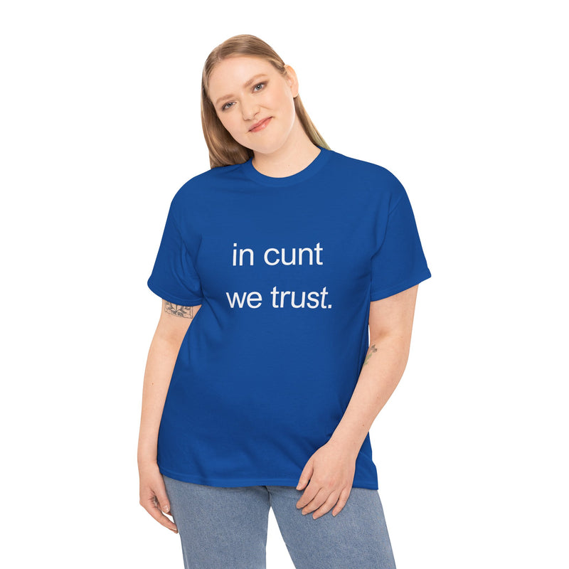 T-Shirt — "in cunt we trust." Minimalist Statement Tee