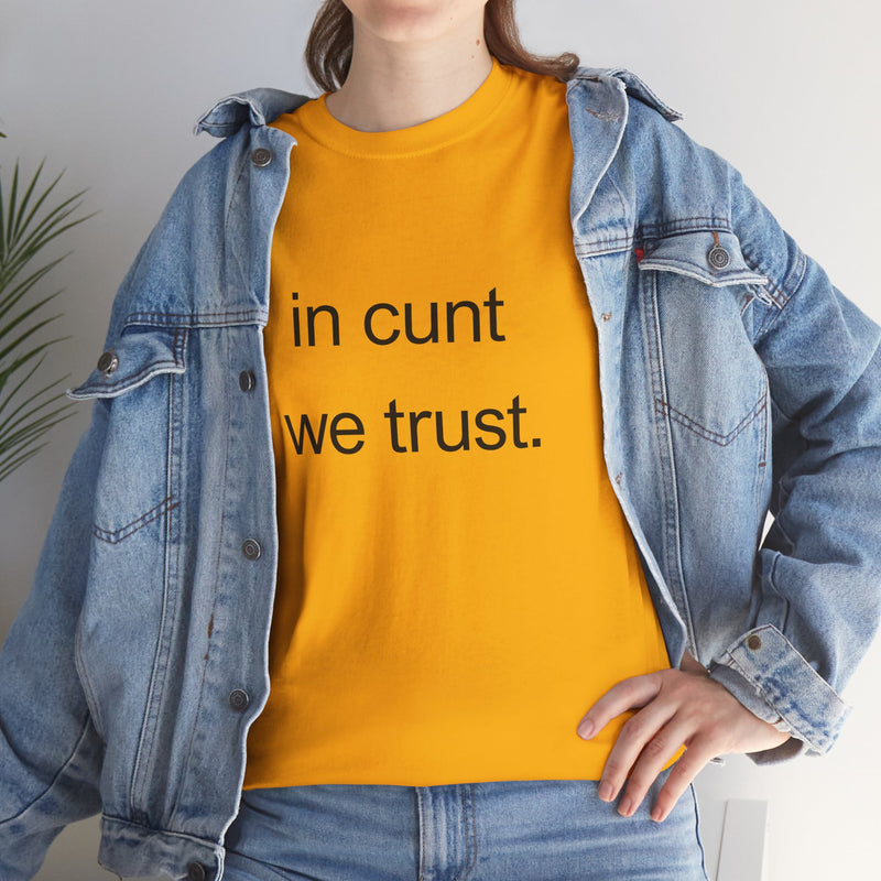 T-Shirt — "in cunt we trust." Minimalist Statement Tee