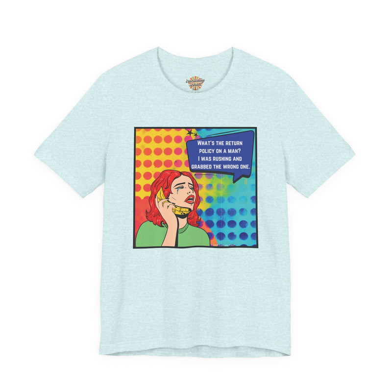 Retro Pop Art Tee — "What's the Return Policy on a Man? I Was Rushing and Grabbed the Wrong One" T-Shirt