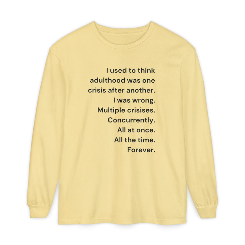 Long Sleeve Tee — “I used to think adulthood was one crisis after another…” Text Graphic