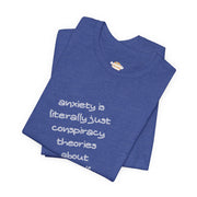 Graphic Tee - "Anxiety Is Literally Just Conspiracy Theories About Yourself" T-Shirt