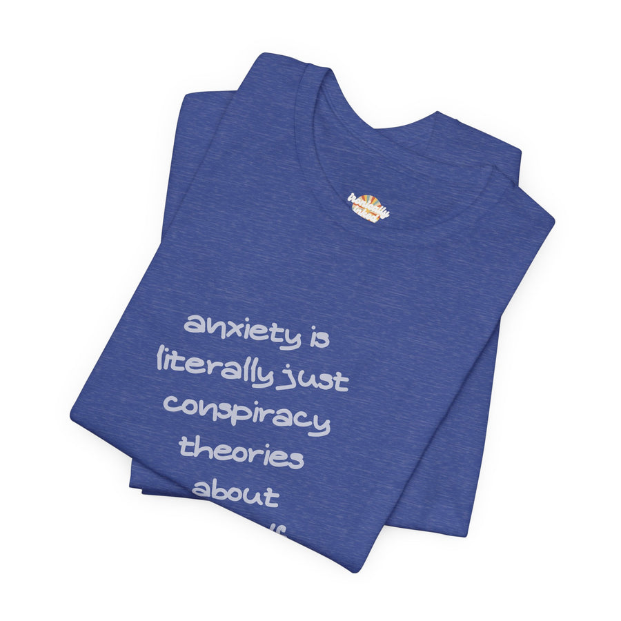 Graphic Tee - "Anxiety Is Literally Just Conspiracy Theories About Yourself" T-Shirt