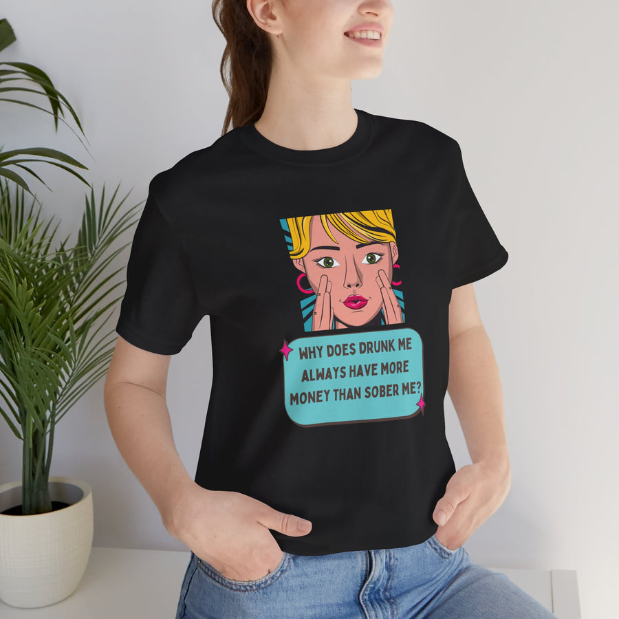 Pop Art Graphic Tee — “Why Does Drunk Me Always Have More Money Than Sober Me?” T-Shirt
