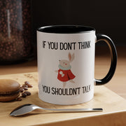Coffee Mug — "If You Don't Think You Shouldn't Talk" Cute Rabbit Accent Mug