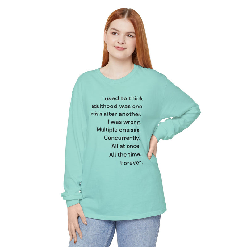 Long Sleeve Tee — “I used to think adulthood was one crisis after another…” Text Graphic