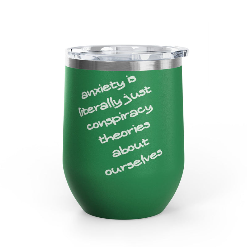 Wine Tumbler — "Anxiety is literally just conspiracy theories about ourselves" 12oz Insulated Wine Cup