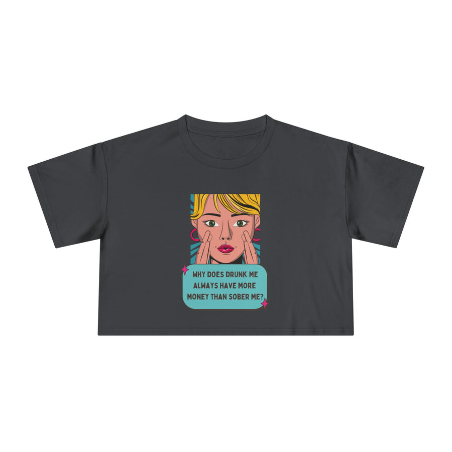 Women's Crop Tee — Pop Art "Why Does Drunk Me Always Have More Money Than Sober Me?" Graphic T-Shirt Top