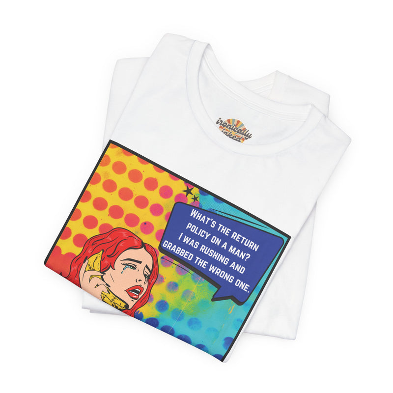 Retro Pop Art Tee — "What's the Return Policy on a Man? I Was Rushing and Grabbed the Wrong One" T-Shirt
