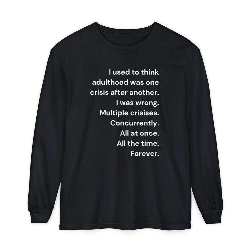 Long Sleeve Tee — “I used to think adulthood was one crisis after another…” Text Graphic
