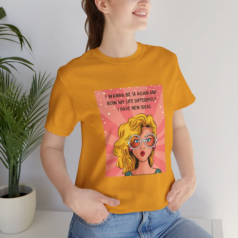 Pop Art Tee – "I Wanna Be 14 Again and Ruin My Life Differently" Retro Graphic T-Shirt