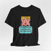 Pop Art Graphic Tee — “Why Does Drunk Me Always Have More Money Than Sober Me?” T-Shirt